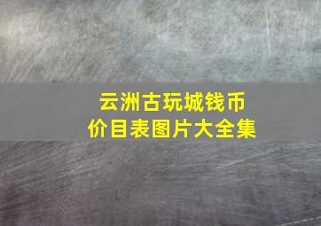 云洲古玩城钱币价目表图片大全集