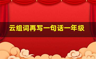 云组词再写一句话一年级