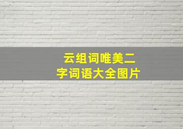 云组词唯美二字词语大全图片