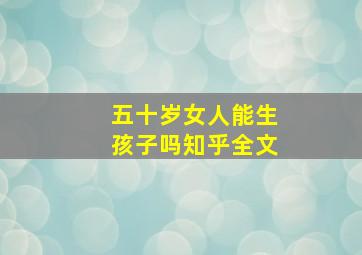 五十岁女人能生孩子吗知乎全文