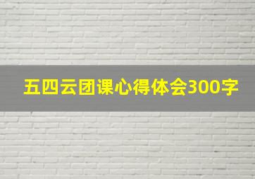 五四云团课心得体会300字