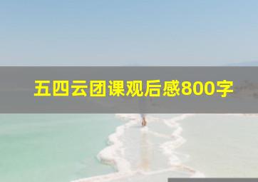 五四云团课观后感800字