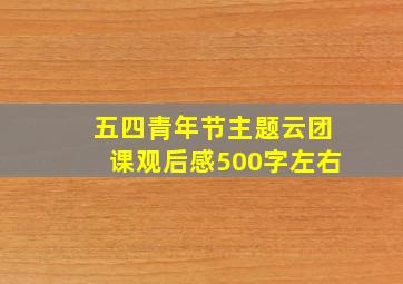 五四青年节主题云团课观后感500字左右