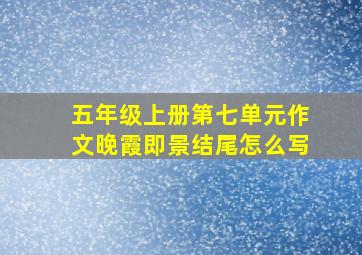 五年级上册第七单元作文晚霞即景结尾怎么写