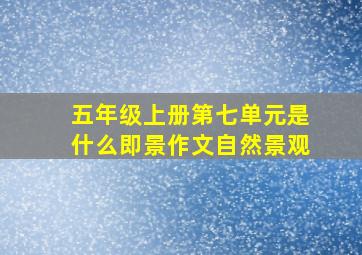 五年级上册第七单元是什么即景作文自然景观