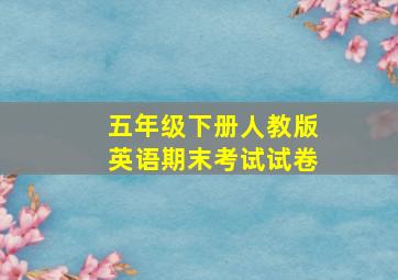 五年级下册人教版英语期末考试试卷