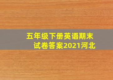 五年级下册英语期末试卷答案2021河北