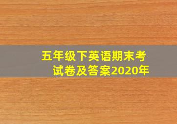 五年级下英语期末考试卷及答案2020年