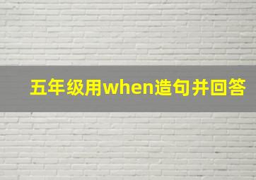 五年级用when造句并回答