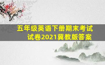 五年级英语下册期末考试试卷2021冀教版答案