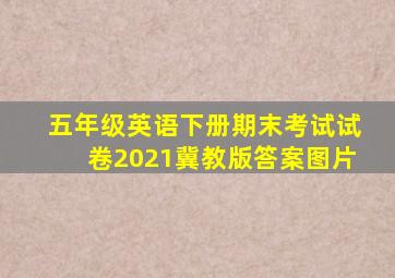 五年级英语下册期末考试试卷2021冀教版答案图片