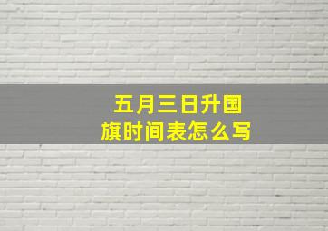 五月三日升国旗时间表怎么写