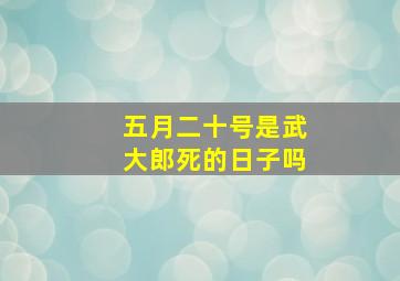 五月二十号是武大郎死的日子吗