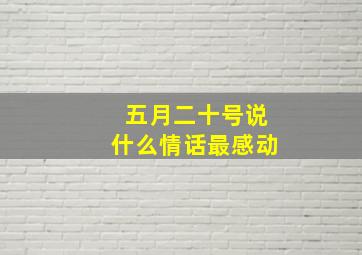 五月二十号说什么情话最感动