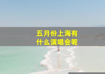 五月份上海有什么演唱会呢