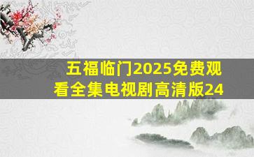 五福临门2025免费观看全集电视剧高清版24