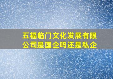 五福临门文化发展有限公司是国企吗还是私企