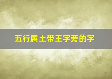 五行属土带王字旁的字