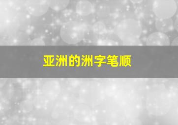 亚洲的洲字笔顺