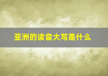 亚洲的读音大写是什么