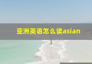 亚洲英语怎么读asian