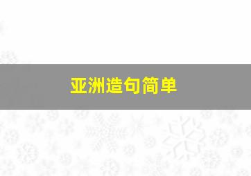 亚洲造句简单