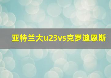 亚特兰大u23vs克罗迪恩斯