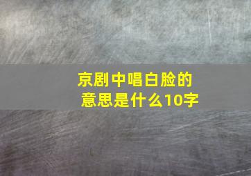 京剧中唱白脸的意思是什么10字