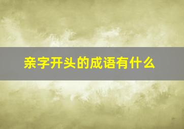 亲字开头的成语有什么