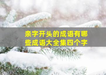 亲字开头的成语有哪些成语大全集四个字