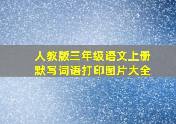 人教版三年级语文上册默写词语打印图片大全