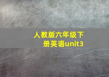 人教版六年级下册英语unit3