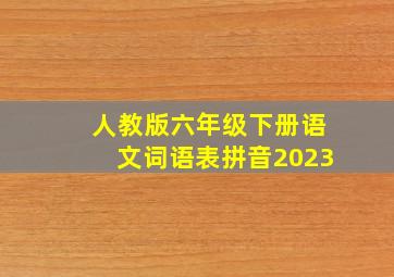 人教版六年级下册语文词语表拼音2023