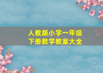 人教版小学一年级下册数学教案大全