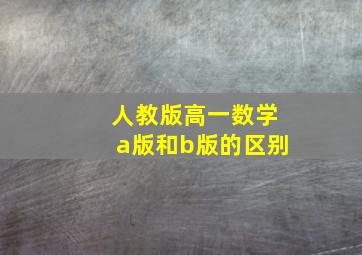 人教版高一数学a版和b版的区别