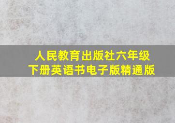 人民教育出版社六年级下册英语书电子版精通版