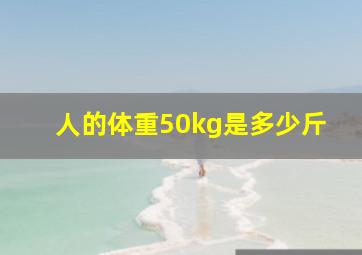 人的体重50kg是多少斤