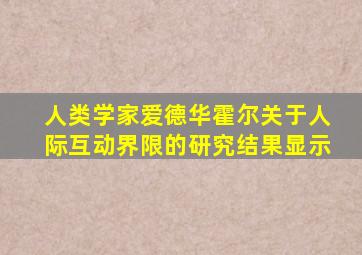 人类学家爱德华霍尔关于人际互动界限的研究结果显示