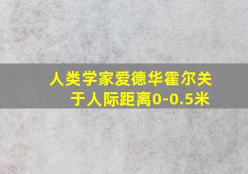 人类学家爱德华霍尔关于人际距离0-0.5米