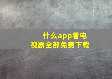 什么app看电视剧全部免费下载