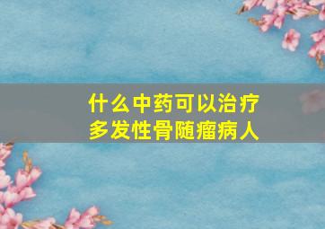 什么中药可以治疗多发性骨随瘤病人