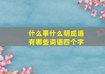 什么事什么明成语有哪些词语四个字