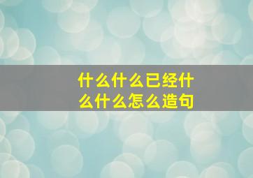 什么什么已经什么什么怎么造句