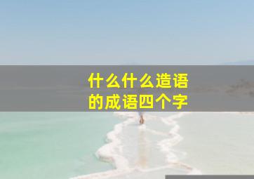 什么什么造语的成语四个字