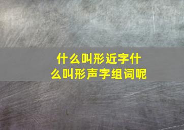 什么叫形近字什么叫形声字组词呢