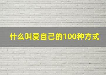 什么叫爱自己的100种方式