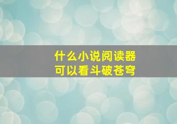 什么小说阅读器可以看斗破苍穹