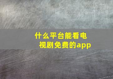 什么平台能看电视剧免费的app