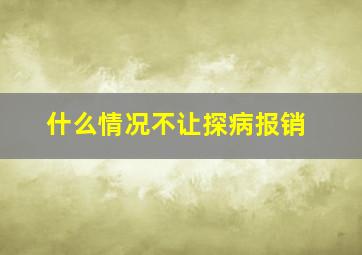 什么情况不让探病报销