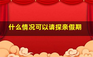 什么情况可以请探亲假期